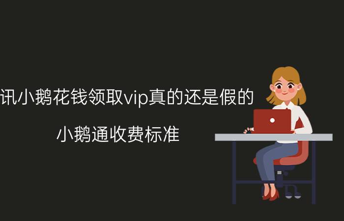 腾讯小鹅花钱领取vip真的还是假的 小鹅通收费标准？